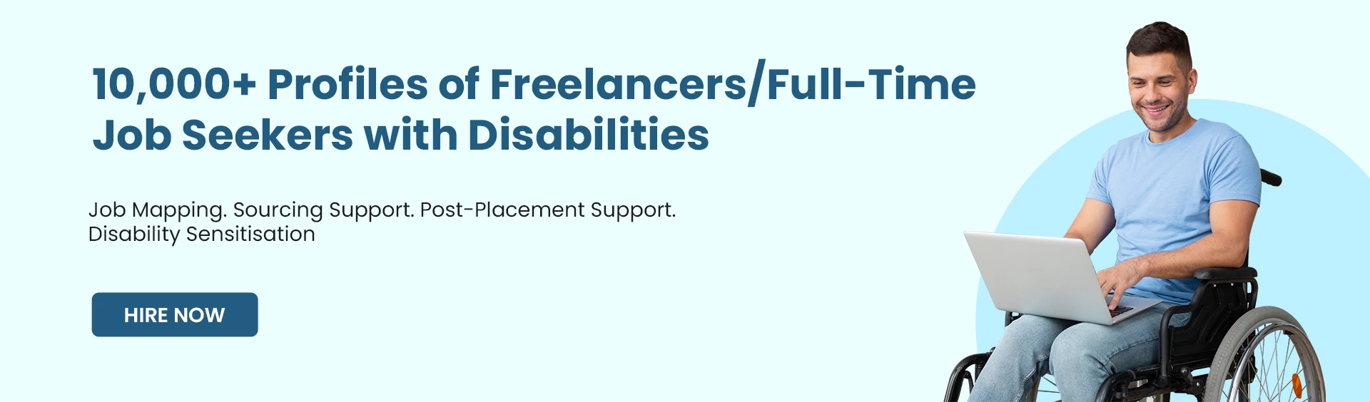 Ten Thousand Plus Profiles of Freelancers/Full-time Job Seekers with Disabilities. Job-Mapping. Sourcing Support. Post-Placement Support. Disability Sensitisation. Hire Now